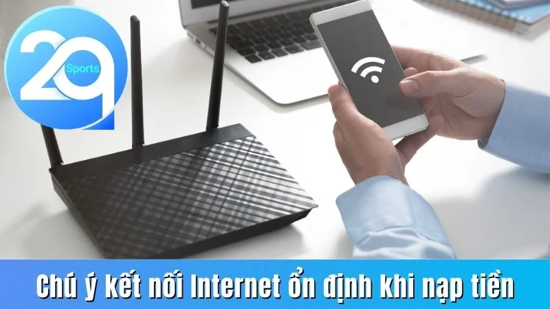 Chú ý kết nối Internet ổn định khi nạp tiền 